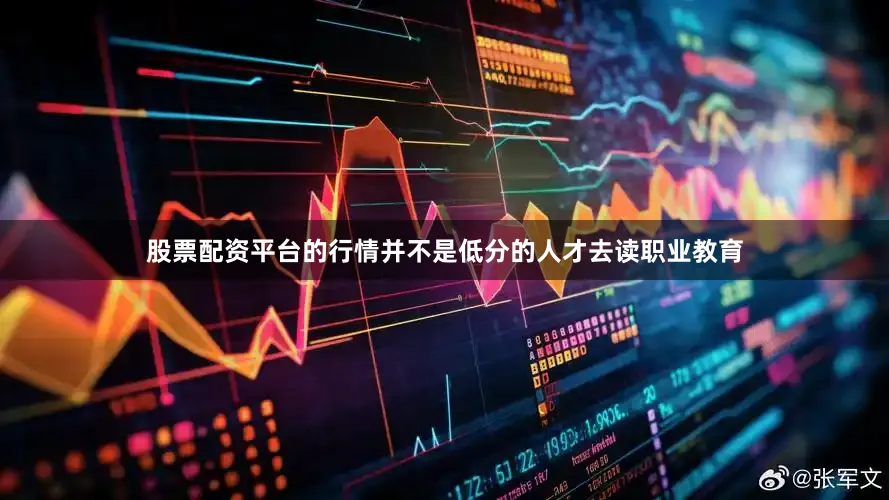 股票配资平台的行情并不是低分的人才去读职业教育