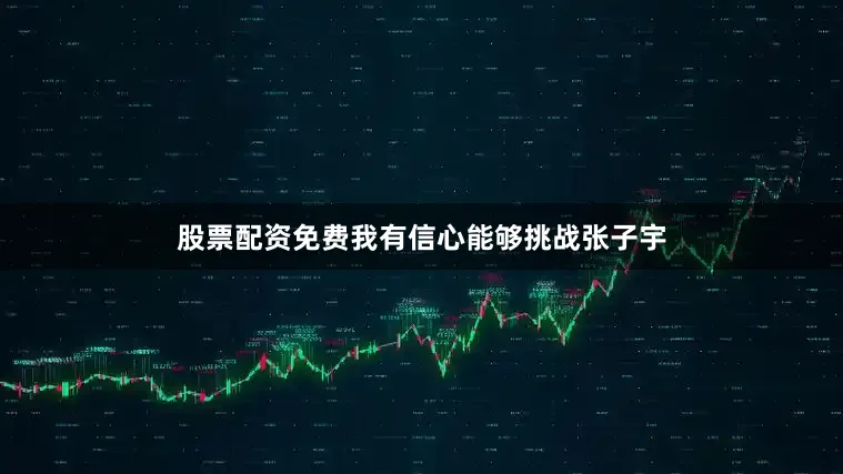 股票配资免费我有信心能够挑战张子宇