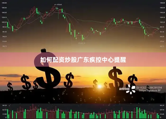 如何配资炒股　　广东疾控中心提醒