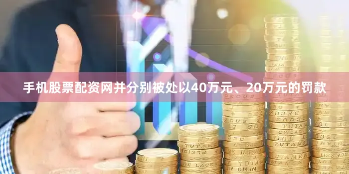 手机股票配资网并分别被处以40万元、20万元的罚款