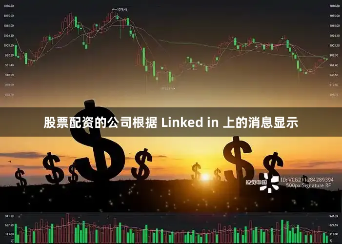 股票配资的公司根据 Linked in 上的消息显示