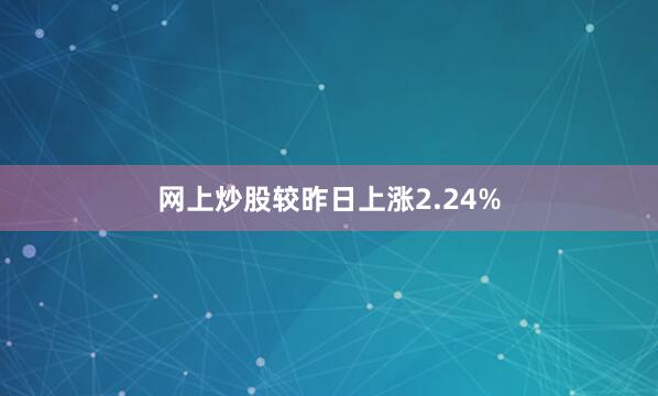 网上炒股较昨日上涨2.24%