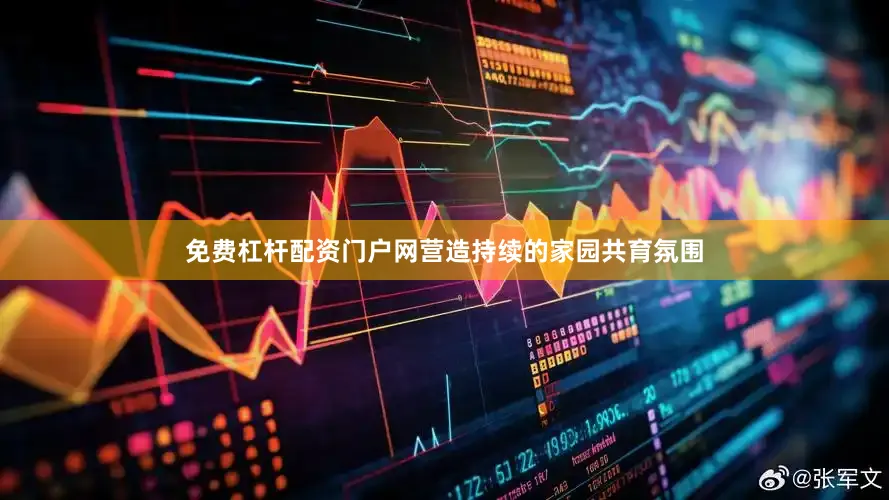 免费杠杆配资门户网营造持续的家园共育氛围