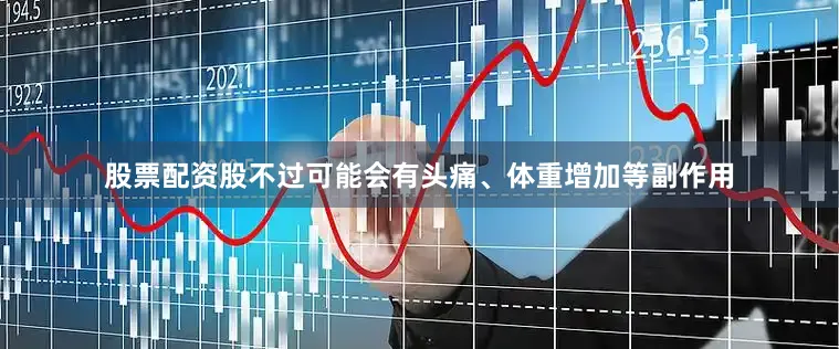 股票配资股不过可能会有头痛、体重增加等副作用