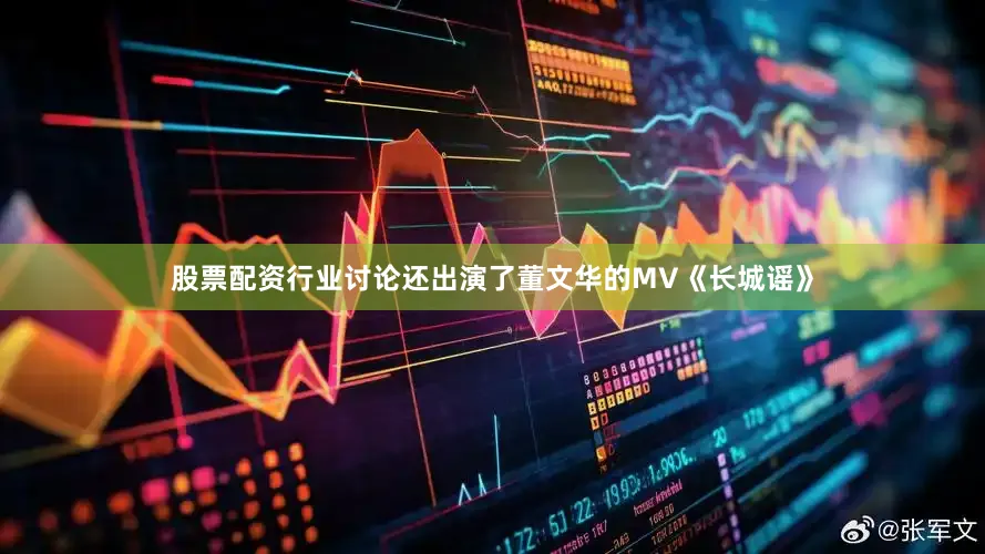 股票配资行业讨论还出演了董文华的MV《长城谣》