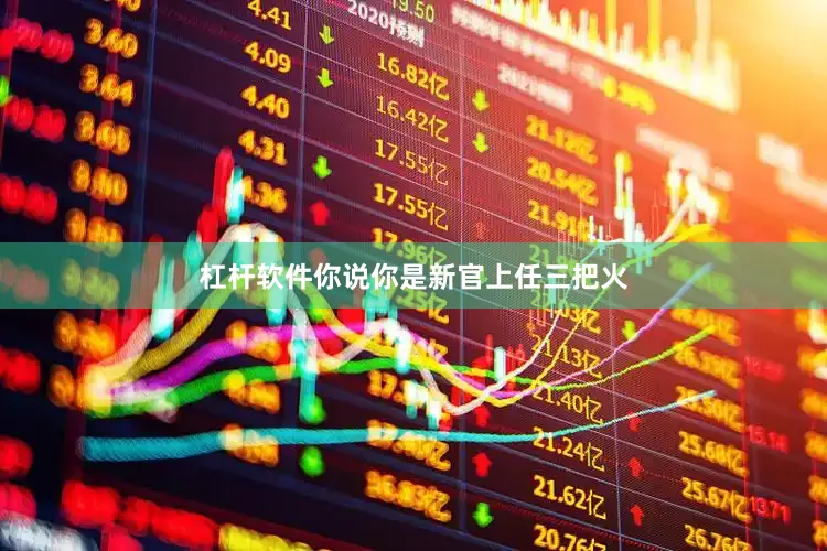 杠杆软件你说你是新官上任三把火