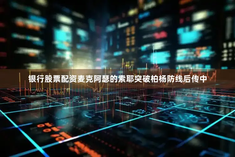 银行股票配资麦克阿瑟的索耶突破柏杨防线后传中
