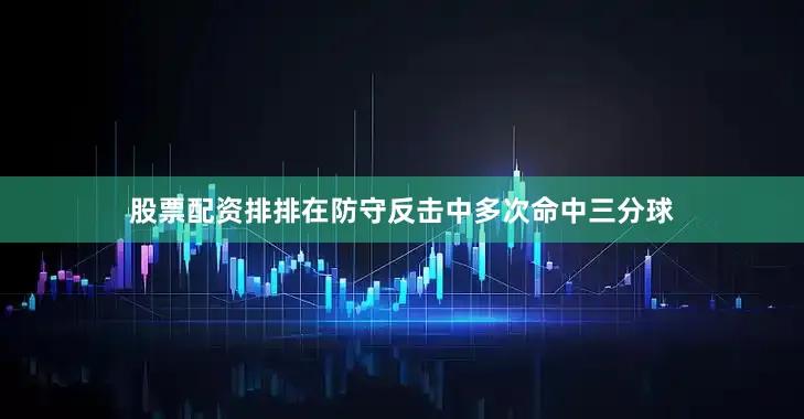 股票配资排排在防守反击中多次命中三分球