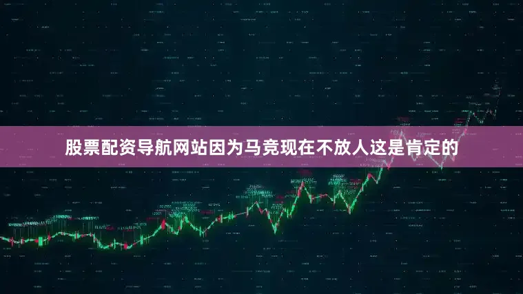 股票配资导航网站因为马竞现在不放人这是肯定的